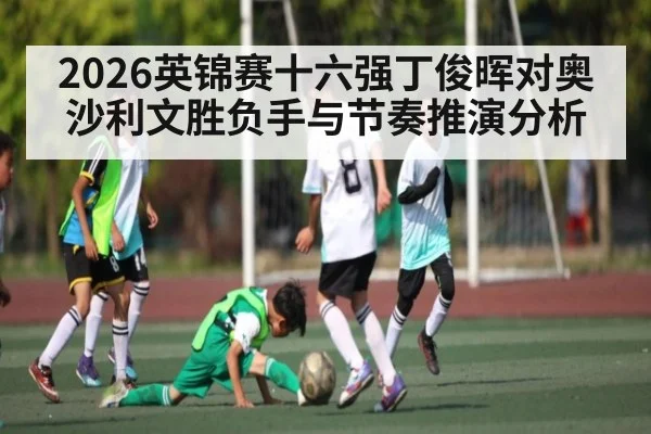 2026英锦赛十六强丁俊晖对奥沙利文胜负手与节奏推演分析（kaiyun sports）